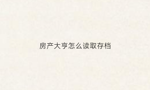 房产大亨怎么读取存档(房产大亨游戏怎么玩)