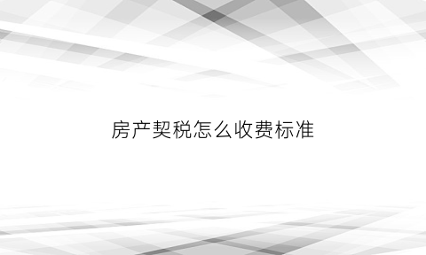 房产契税怎么收费标准(房产契税怎么收费标准三套房)