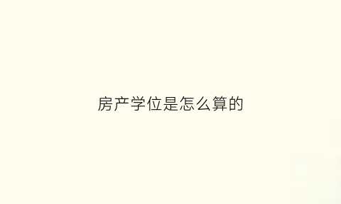 房产学位是怎么算的(房产学位是什么意思)