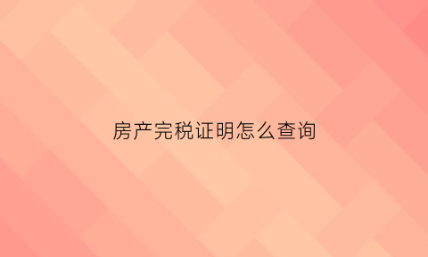 房产完税证明怎么查询(房产完税证明查询官网)