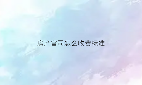 房产官司怎么收费标准