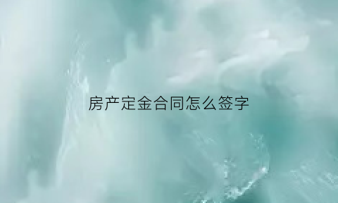 房产定金合同怎么签字