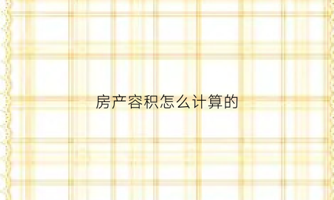 房产容积怎么计算的(房屋的容积)