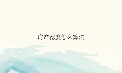 房产宽度怎么算法(房子的宽度多少合适)