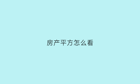 房产平方怎么看(怎么看房子平米)