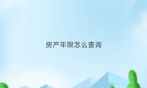 房产年限怎么查询(房子年限怎么查询)