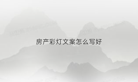 房产彩灯文案怎么写好(房屋彩灯)