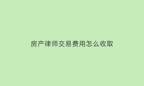 房产律师交易费用怎么收取