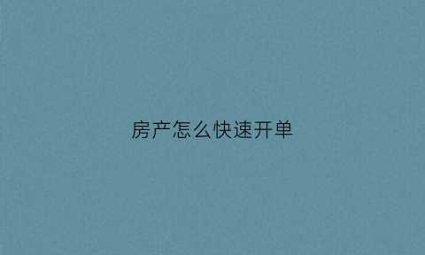 房产怎么快速开单(房产怎么开发票)
