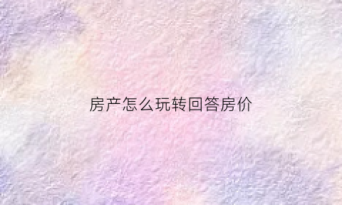 房产怎么玩转回答房价