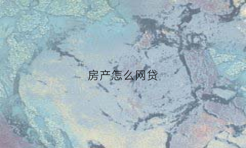 房产怎么网贷(房产怎么网贷最划算)