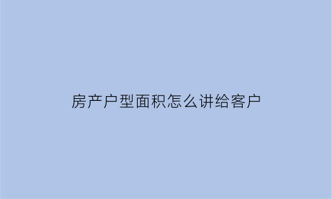 房产户型面积怎么讲给客户