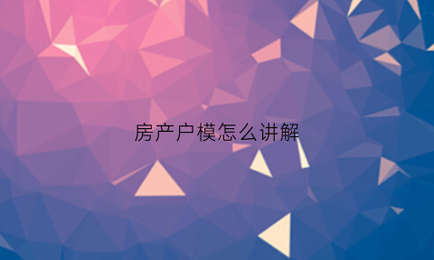 房产户模怎么讲解(户型模板图)