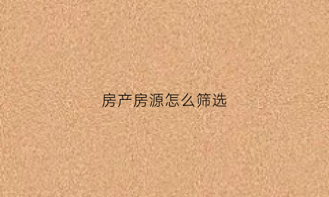 房产房源怎么筛选(房源搜索)
