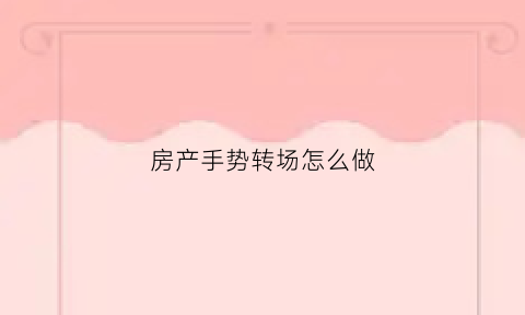 房产手势转场怎么做(房子手势图片)