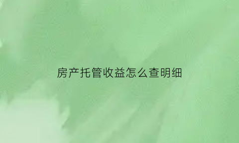 房产托管收益怎么查明细