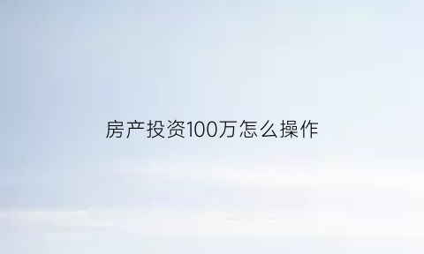 房产投资100万怎么操作