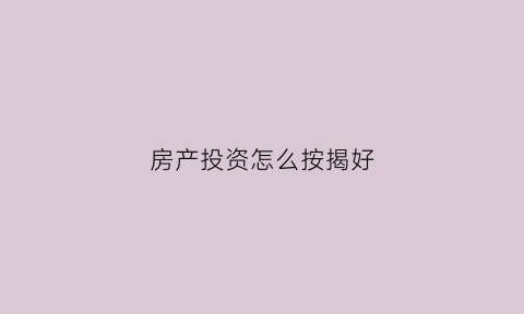 房产投资怎么按揭好(房产投资哪种贷款方式合适)