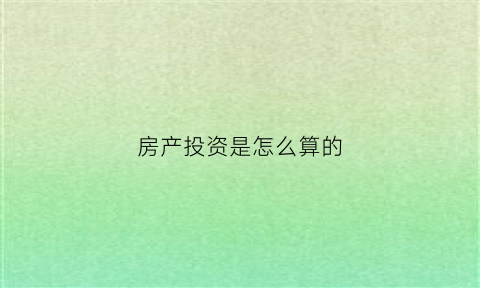 房产投资是怎么算的