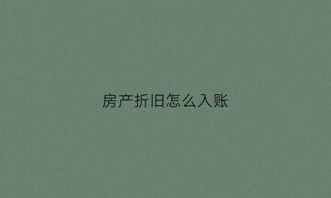 房产折旧怎么入账(房产折旧费怎么算)