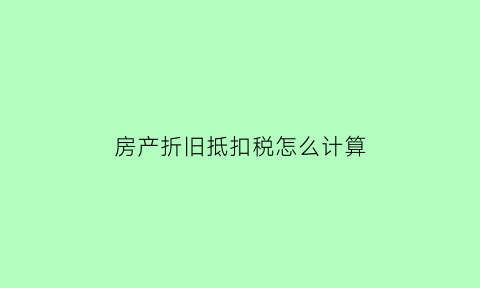 房产折旧抵扣税怎么计算