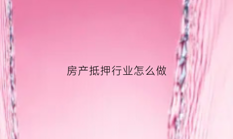 房产抵押行业怎么做