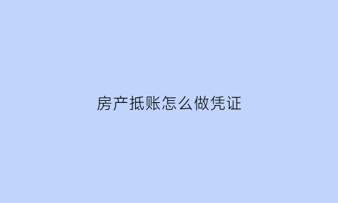 房产抵账怎么做凭证