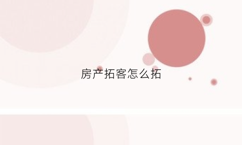 房产拓客怎么拓(房产拓客什么意思)