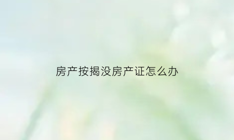 房产按揭没房产证怎么办