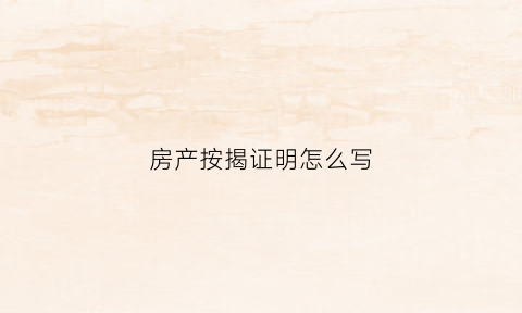 房产按揭证明怎么写(房产按揭证明怎么写模板)