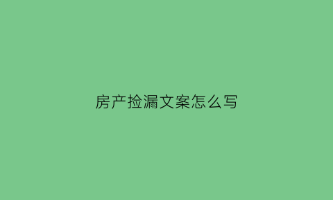 房产捡漏文案怎么写(捡漏房源)