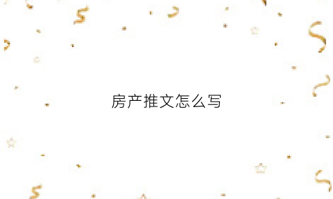 房产推文怎么写(房产热销推文)