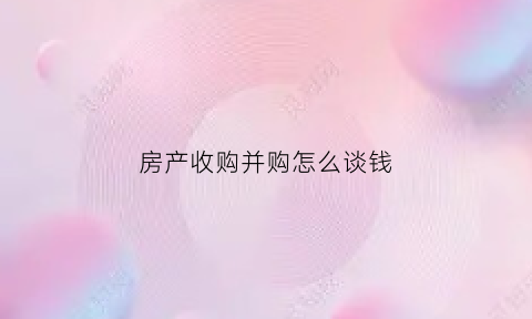 房产收购并购怎么谈钱