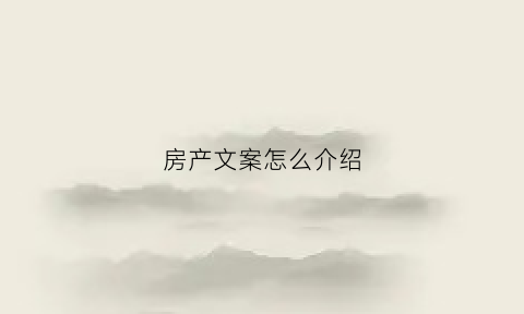 房产文案怎么介绍(房产短文案)