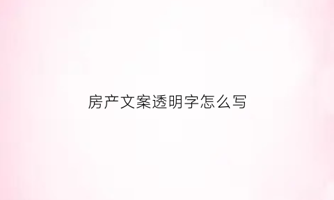 房产文案透明字怎么写(房产文案短句干净治愈)