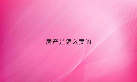 房产是怎么卖的