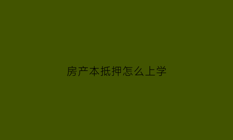 房产本抵押怎么上学(房产证抵押小孩上学怎么办)