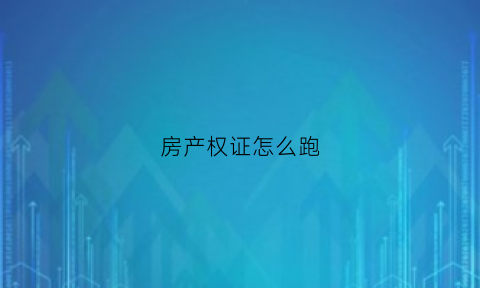 房产权证怎么跑(房屋产权证怎么拿)