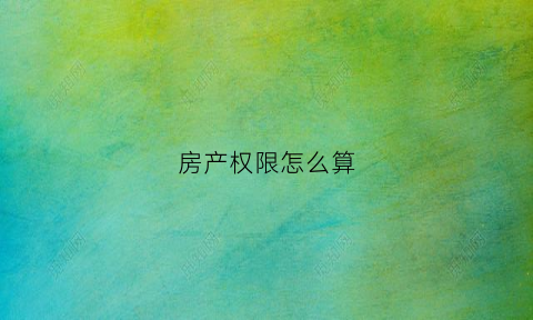 房产权限怎么算(房屋产权权属)