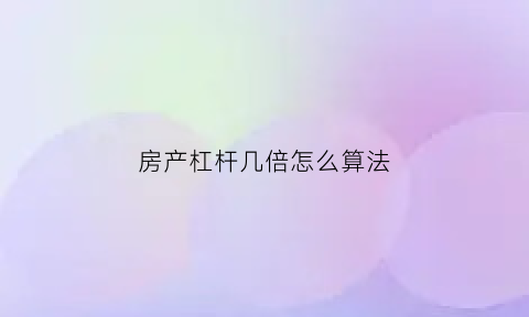 房产杠杆几倍怎么算法(房产杠杆原理)