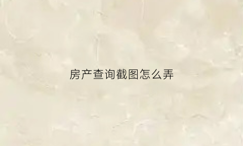 房产查询截图怎么弄