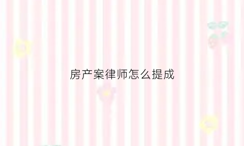 房产案律师怎么提成(房产律师如何收费)