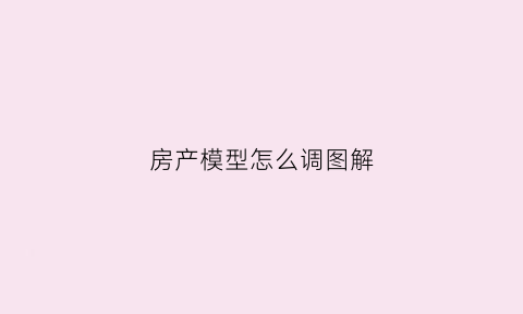 房产模型怎么调图解(房产模型图8金apple下拉)