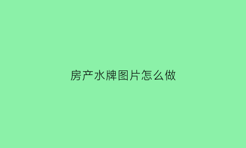 房产水牌图片怎么做(房源水牌图片)