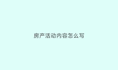 房产活动内容怎么写(房产活动宣传文案)