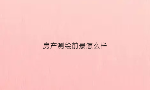 房产测绘前景怎么样