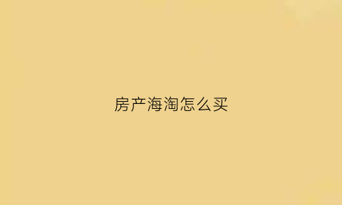 房产海淘怎么买(海淘房地产)