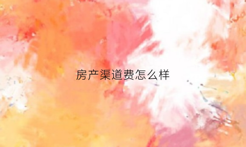 房产渠道费怎么样