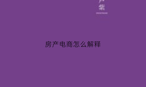 房产电商怎么解释(房产电商什么意思)