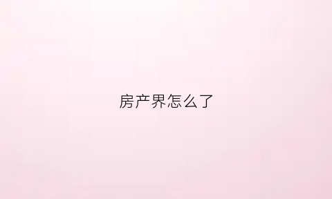 房产界怎么了(房产界人物)
